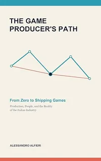 Cover of The Game Producer's Path: From Zero to Shipping Games